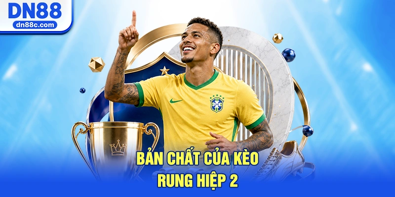 Bản Chất Của Kèo Rung Hiệp 2