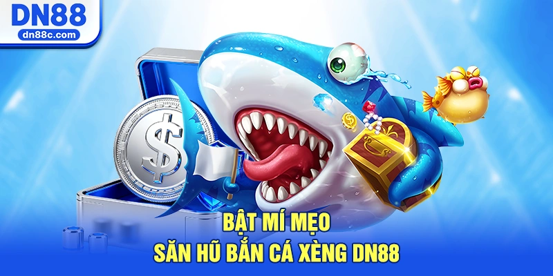 Bật Mí Mẹo Săn Hũ Bắn Cá Xèng DN88
