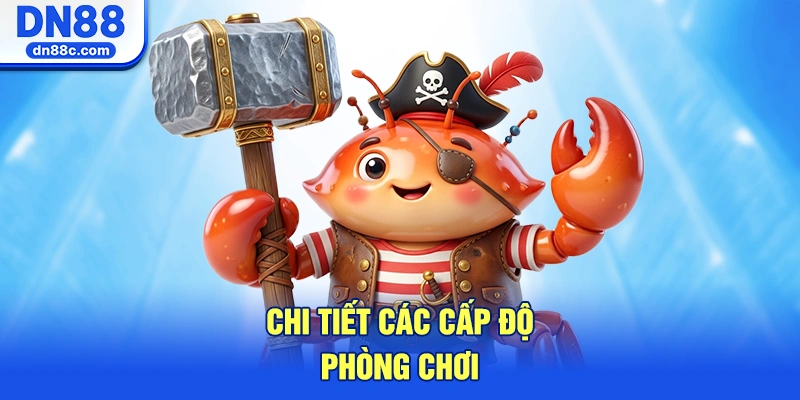 Chi Tiết Các Cấp Độ Phòng Chơi