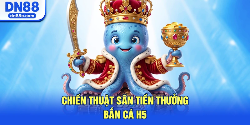 Chiến Thuật Săn Tiền Thưởng Bắn Cá H5