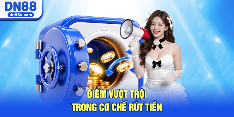 Điểm Vượt Trội Trong Cơ Chế Rút Tiền DN88