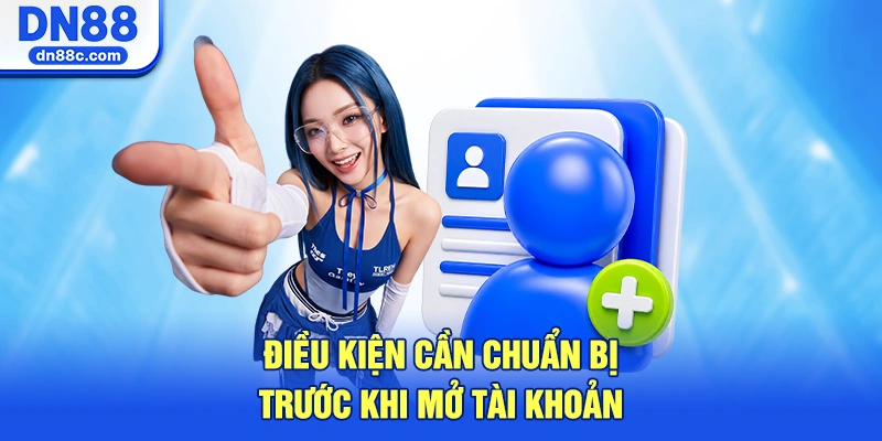 Điều Kiện Cần Chuẩn Bị Trước Khi Mở Tài Khoản