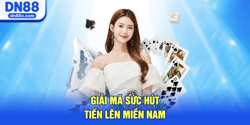 Giải Mã Sức Hút Vĩnh Cửu Của Tiến Lên Miền Nam