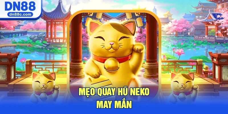 Mẹo Quay Hũ Neko May Mắn Bất Bại