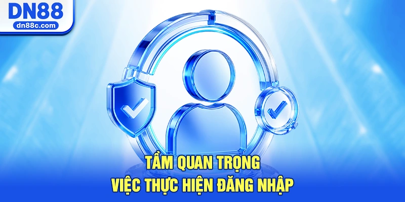 Tầm Quan Trọng Của Việc Thực Hiện Đăng Nhập DN88