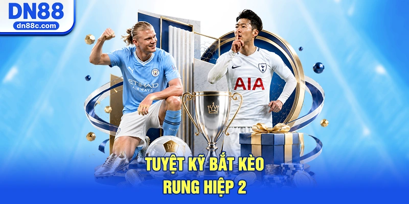 Tuyệt Kỹ Bắt Kèo Rung Hiệp 2 Chuẩn Xác