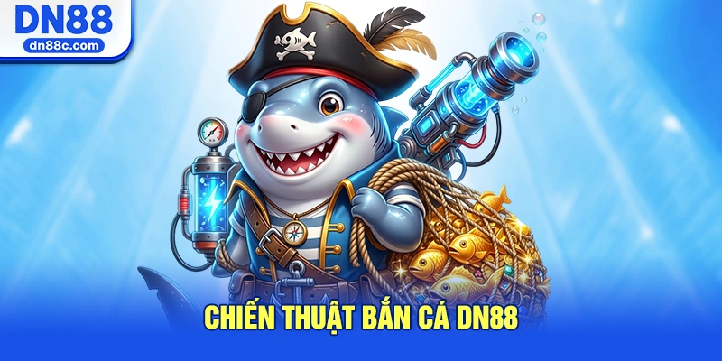 Chiến Thuật Bắn Cá DN88 Bất Bại