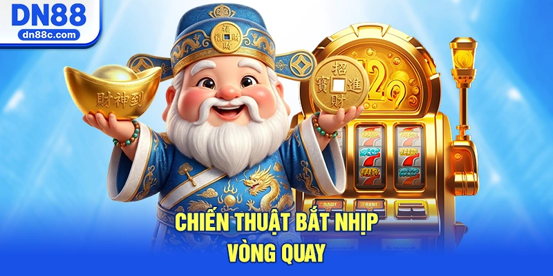 Chiến Thuật Bắt Nhịp Vòng Quay Nổ Hũ DN88