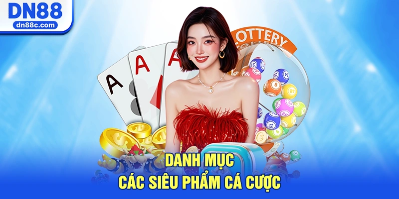 Danh Mục Các Siêu Phẩm Cá Cược Thu Hút Nhất