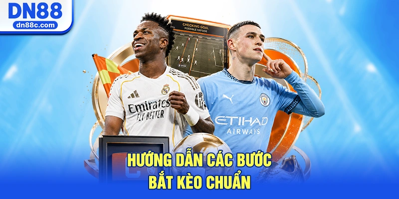 Hướng Dẫn Các Bước Bắt Kèo Chuẩn Xác