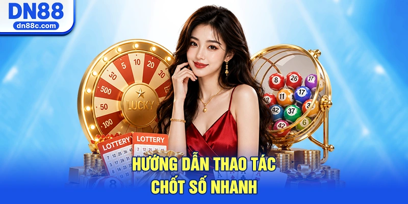 Hướng Dẫn Thao Tác Chốt Số Nhanh