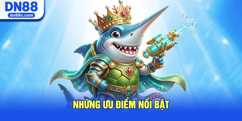 Những Ưu Điểm Nổi Bật Chỉ Có Tại Bắn Cá DN88