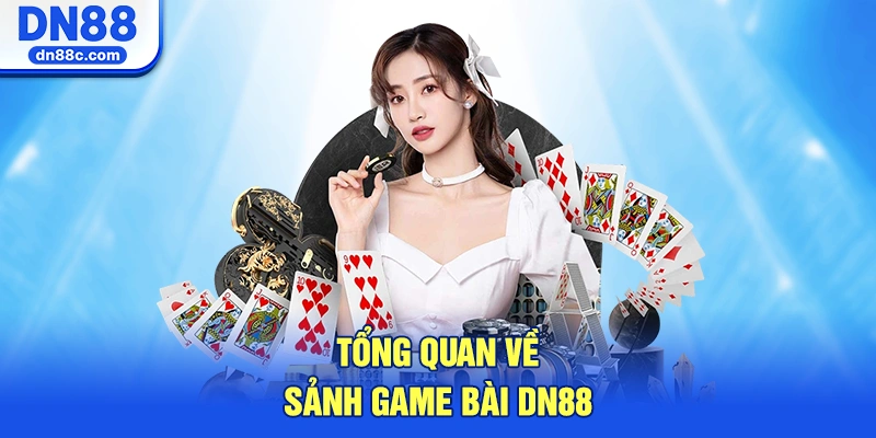 Tổng Quan Về Sảnh Game Bài DN88 Hot Nhất Hiện Nay